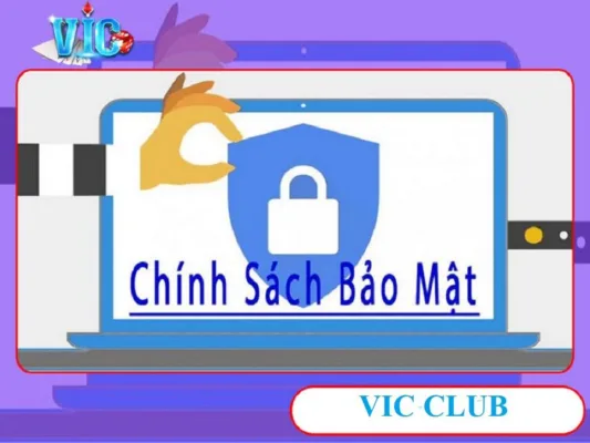 Chính sách bảo mật Vic Club về thu thập thông tin, dữ liệu Chính sách bảo mật Vic Club về thu thập thông tin, dữ liệu